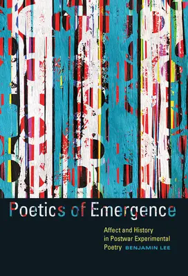 Poetica emergenței: Afect și istorie în poezia experimentală postbelică - Poetics of Emergence: Affect and History in Postwar Experimental Poetry