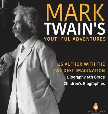 Aventurile din tinerețe ale lui Mark Twain - Autor american cu cea mai sălbatică imaginație - Biografie clasa a VI-a - Biografii pentru copii - Mark Twain's Youthful Adventures - US Author with the Wildest Imagination - Biography 6th Grade - Children's Biographies