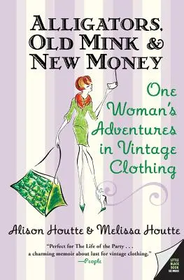 Aligatori, nurcă veche și bani noi: Aventurile unei femei în domeniul hainelor de epocă - Alligators, Old Mink & New Money: One Woman's Adventures in Vintage Clothing