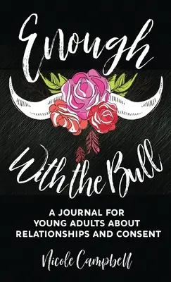 Destul cu taurul: Un jurnal pentru tinerii adulți despre relații și consimțământ - Enough With The Bull: A Journal For Young Adults About Relationships And Consent
