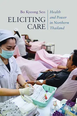 Eliciting Care: Sănătate și putere în nordul Thailandei - Eliciting Care: Health and Power in Northern Thailand