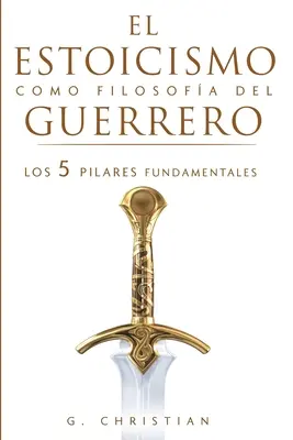 Stoicismul ca filosofie a războinicului: Cei 5 piloni fundamentali - El estoicismo como filosofa del guerrero: Los 5 pilares fundamentales
