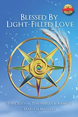 Binecuvântată de iubirea plină de lumină: Învățăturile celestiale ale lui Ashento - Blessed by Light Filled Love: The Celestial Teachings of Ashento