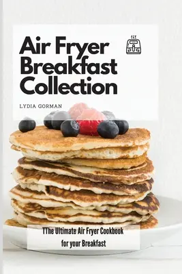 Air Fryer Breakfast Collection: Cea mai bună carte de bucate pentru micul dejun cu prăjitoare cu aer - Air Fryer Breakfast Collection: The Ultimate Air Fryer Cookbook for your Breakfast