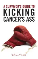 Ghidul unui supraviețuitor pentru a-i tăbăci fundul cancerului (A Survivor's Guide to Kicking Cancer's Ass) - A Survivor's Guide to Kicking Cancer's Ass