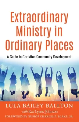 O slujire extraordinară în locuri obișnuite: Un ghid pentru dezvoltarea comunității creștine - Extraordinary Ministry in Ordinary Places: A Guide to Christian Community Development