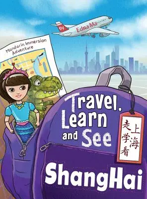 Călătorește, învață și vezi Shanghai 走学看上海: Aventuri în imersiunea în limba mandarin - Travel, Learn, and See Shanghai 走学看上海: Adventures in Mandarin Immersion