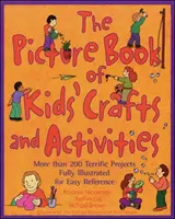 The Picture Book of Kids' Crafts and Activities: More than 200 Terrific Projects Fully Illustrated for Easy Reference