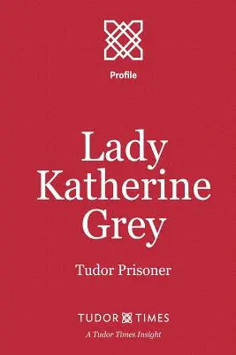Lady Katherine Grey: prizonieră Tudor - Lady Katherine Grey: Tudor Prisoner