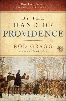 By the Hand of Providence: Cum a influențat credința Revoluția Americană - By the Hand of Providence: How Faith Shaped the American Revolution