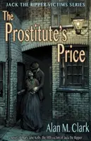 The Prostitute's Price: Un roman despre Mary Jane Kelly, a cincea victimă a lui Jack Spintecătorul (A Novel of Mary Jane Kelly, the Fifth Victim of Jack the Ripper) - The Prostitute's Price: A Novel of Mary Jane Kelly, the Fifth Victim of Jack the Ripper