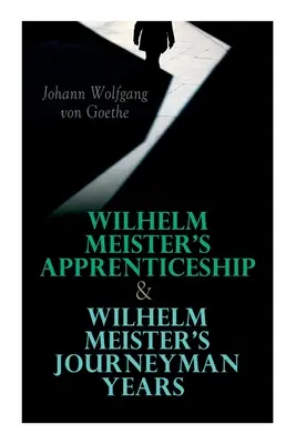 Ucenicia lui Wilhelm Meister & Anii de meserie ai lui Wilhelm Meister - Wilhelm Meister's Apprenticeship & Wilhelm Meister's Journeyman Years