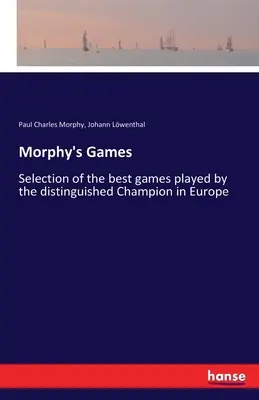 Jocurile lui Morphy: Selecție a celor mai bune partide jucate de distinsul campion în Europa - Morphy's Games: Selection of the best games played by the distinguished Champion in Europe