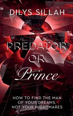 Predator sau prinț: Cum să găsești bărbatul visurilor tale, nu al coșmarurilor tale - Predator or Prince: How to Find the Man of Your Dreams, Not Your Nightmares