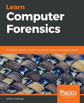 Învățați criminalistica informatică: Ghidul începătorului pentru căutarea, analiza și securizarea probelor digitale (A beginner's guide to searching, analyzing, and securing digital evidence) - Learn Computer Forensics: A beginner's guide to searching, analyzing, and securing digital evidence