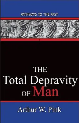 Depravarea totală a omului: Căi către trecut - The Total Depravity Of Man: Pathways To The Past
