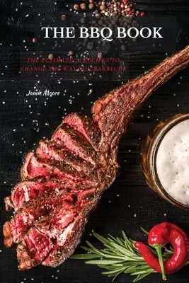 The BBQ Books: Cele mai bune 50 de rețete pentru a schimba modul în care faci grătar - The BBQ Books: The Ultimate 50 Recipes to change the way you barbecue