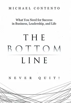 Linia de fund: Ce ai nevoie pentru succesul în afaceri, leadership și viață - The Bottom Line: What You Need For Success In Business, Leadership And Life