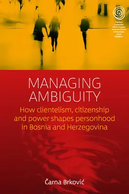Gestionarea ambiguității: cum clientelismul, cetățenia și puterea modelează personalitatea în Bosnia și Herțegovina - Managing Ambiguity: How Clientelism, Citizenship, and Power Shape Personhood in Bosnia and Herzegovina
