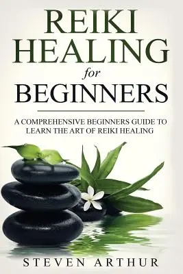 Vindecarea Reiki pentru începători: Un ghid cuprinzător pentru începători pentru a învăța arta vindecării Reiki - Reiki Healing for Beginners: A Comprehensive Beginner's Guide to Learning the Art of Reiki Healing