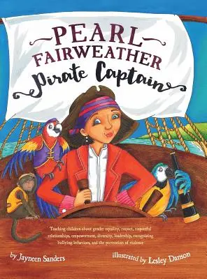 Pearl Fairweather Căpitan pirat: Învățarea copiilor despre egalitatea de gen, respect, împuternicire, diversitate, leadership, recunoașterea bullying-ului - Pearl Fairweather Pirate Captain: Teaching children gender equality, respect, empowerment, diversity, leadership, recognising bullying
