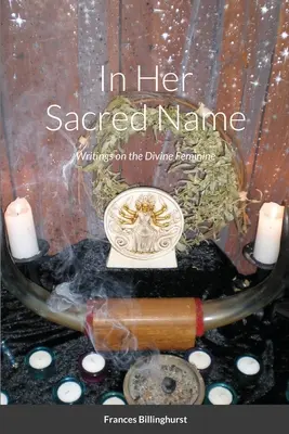 În numele ei sacru: Scrieri despre femininul divin - In Her Sacred Name: Writings on the Divine Feminine