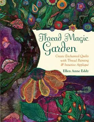 Magia firelor: Lumea fermecată a lui Ellen Anne Eddy - Thread Magic: The Enchanted World of Ellen Anne Eddy