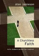 Credința fără biserică, a - Călătoriile credinței dincolo de biserici - Churchless Faith, a - Faith Journeys Beyond the Churches
