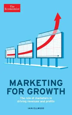 Marketing pentru creștere: Rolul marketerilor în creșterea veniturilor și a profiturilor - Marketing for Growth: The Role of Marketers in Driving Revenues and Profits