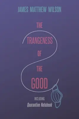 Stranietatea binelui, inclusiv carnetul de carantină (The Strangeness of the Good, Including Quarantine Notebook) - The Strangeness of the Good, Including Quarantine Notebook