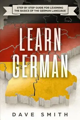 Învățați germana: Ghid pas cu pas pentru învățarea elementelor de bază ale limbii germane - Learn German: Step by Step Guide For Learning The Basics of The German Language