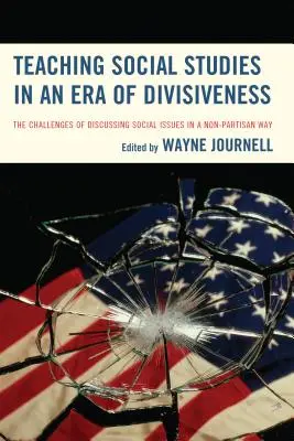 Predarea studiilor sociale într-o eră a diviziunii: Provocările discutării problemelor sociale într-un mod nepartizan - Teaching Social Studies in an Era of Divisiveness: The Challenges of Discussing Social Issues in a Non-Partisan Way