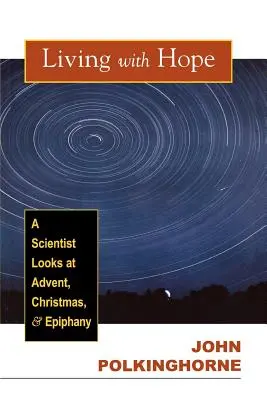 Trăind cu speranță: Un om de știință privește Adventul, Crăciunul și Epifania - Living with Hope: A Scientist Looks at Advent, Christmas, and Epiphany