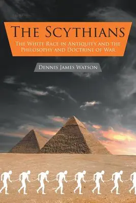 The Scythians: Rasa albă în Antichitate și filosofia și doctrina războiului: The White Race in Antiquity and the Philosophy and Doctrine of War - The Scythians: The White Race in Antiquity and the Philosophy and Doctrine of War