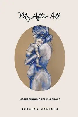 A mea după toate: Poezie și proză pentru mame - My After All: Poetry and Prose for Mothers