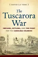 Războiul Tuscarora: Indieni, coloniști și lupta pentru coloniile din Carolina - The Tuscarora War: Indians, Settlers, and the Fight for the Carolina Colonies