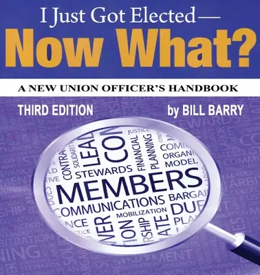 Tocmai am fost ales, acum ce facem? manualul unui nou ofițer sindical, ediția a 3-a - I Just Got Elected, Now What? a New Union Officer's Handbook 3rd Edition