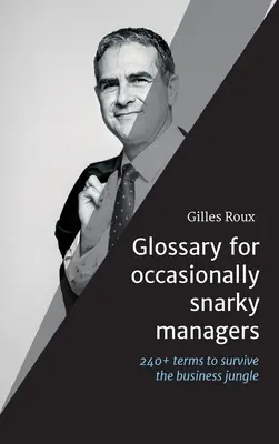 Glosar pentru managerii ocazional snarky: 240 + termeni, citate și recomandări pentru a supraviețui junglei de afaceri - Glossary for occasionally snarky managers: 240+ terms, quotes and recommendations to survive the business jungle