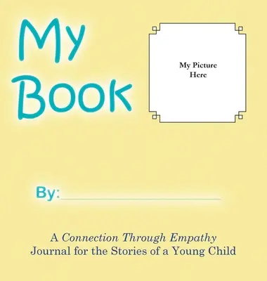 Cartea mea: O conexiune prin empatie Jurnal pentru poveștile unui copil mic - My Book: A Connection Through Empathy Journal for the Stories of a Young Child