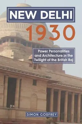New Delhi 1930: Putere, personalități și arhitectură în amurgul Raj-ului britanic - New Delhi 1930: Power, Personalities and Architecture in the Twilight of the British Raj