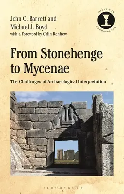 De la Stonehenge la Mycenae: Provocările interpretării arheologice - From Stonehenge to Mycenae: The Challenges of Archaeological Interpretation