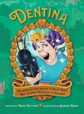 Dentina: Povestea cam adevărată a unei Zâne a Dinților care a încetat să mai creadă în copii - Dentina: The Kind-of-True Tale of a Tooth Fairy Who Stopped Believing in Children