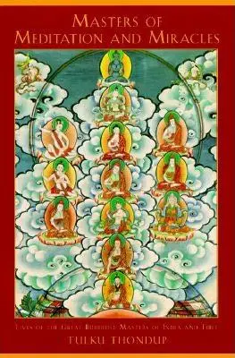 Maeștrii meditației și ai miracolelor: Viețile marilor maeștri budiști din India și Tibet - Masters of Meditation and Miracles: Lives of the Great Buddhist Masters of India and Tibet