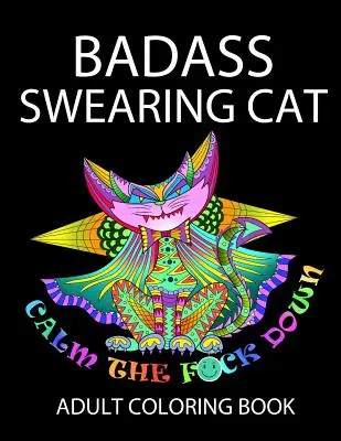 Pisica înjurătoare Badass: Calmează-te naibii - Badass Swearing Cat: Calm the F*ck Down