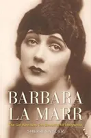 Barbara La Marr: Fata care era prea frumoasă pentru Hollywood - Barbara La Marr: The Girl Who Was Too Beautiful for Hollywood
