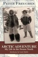 Aventura arctică: Viața mea în nordul înghețat - Arctic Adventure: My Life in the Frozen North