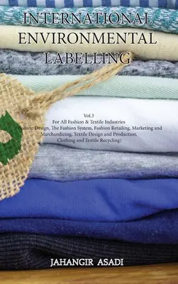 International Environmental Labelling Vol.3 Fashion: Pentru toate industriile modei și textilelor (design vestimentar, sistemul modei, vânzarea cu amănuntul a modei, mărci - International Environmental Labelling Vol.3 Fashion: For All Fashion & Textile Industries (Fashion Design, The Fashion System, Fashion Retailing, Mark