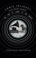 Intimitatea sonică: Voice, Species, Technics (Or, How to Listen to the World) - Sonic Intimacy: Voice, Species, Technics (Or, How to Listen to the World)
