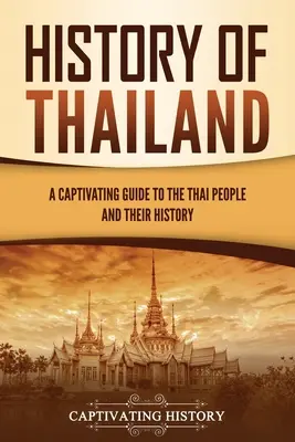 Istoria Thailandei: Un ghid captivant al poporului thailandez și al istoriei sale - History of Thailand: A Captivating Guide to the Thai People and Their History