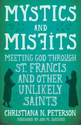 Mistici și inadaptați: Întâlnirea cu Dumnezeu prin Sfântul Francisc și alți sfinți improbabili - Mystics and Misfits: Meeting God Through St. Francis and Other Unlikely Saints